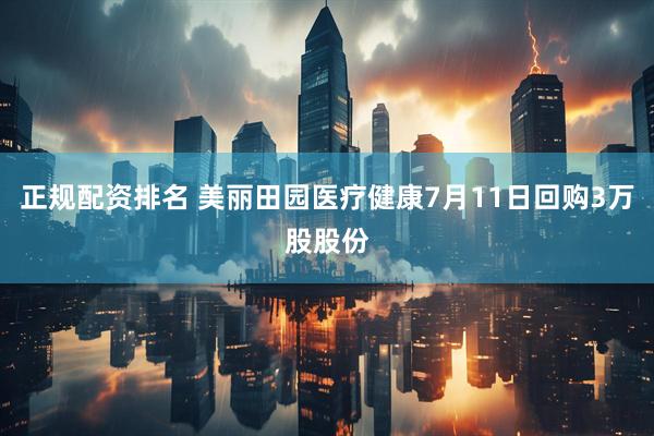 正规配资排名 美丽田园医疗健康7月11日回购3万股股份