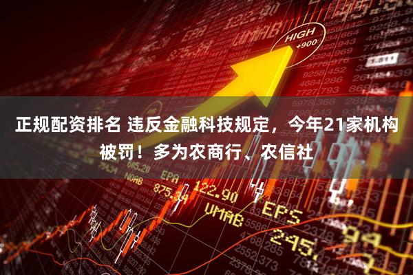 正规配资排名 违反金融科技规定，今年21家机构被罚！多为农商行、农信社