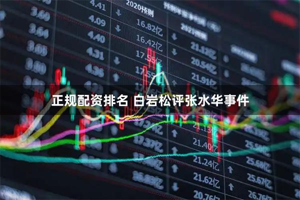 正规配资排名 白岩松评张水华事件